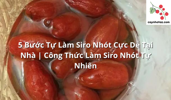 5 Bước Tự Làm Siro Nhót Cực Dễ Tại Nhà | Công Thức Làm Siro Nhót Tự Nhiên